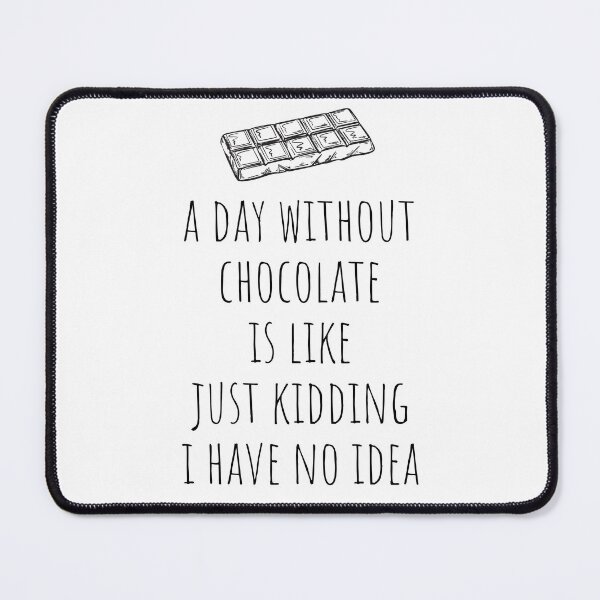 Item preview, A day without chocolate is like just kidding i have no idea designed and sold by JayArtShop.