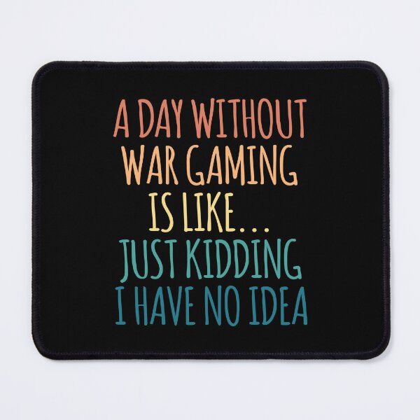 Item preview, A Day Without War Gaming Is Like Just Kidding I Have No Idea designed and sold by kindxinn.