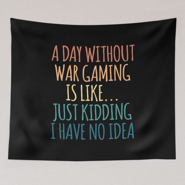 Item preview, A Day Without War Gaming Is Like Just Kidding I Have No Idea designed and sold by kindxinn.