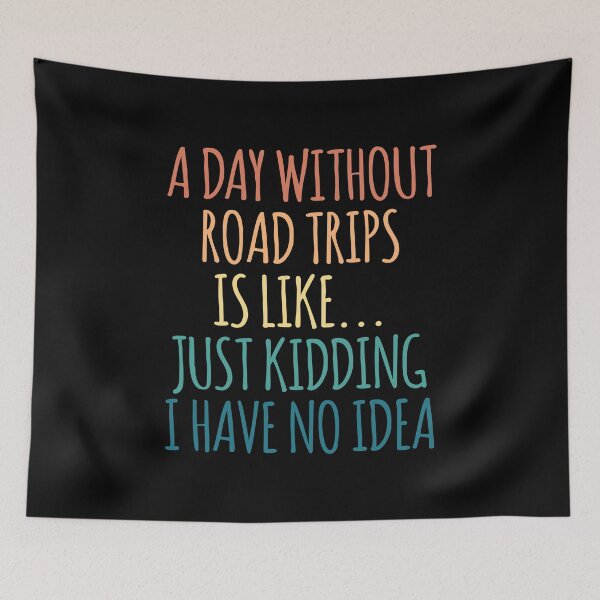Item preview, A Day Without Road Trips Is Like Just Kidding I Have No Idea designed and sold by kindxinn.