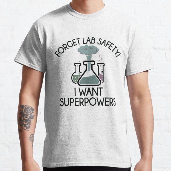 Forget Lab Safety  I Want Superpowers  Classic T-Shirt