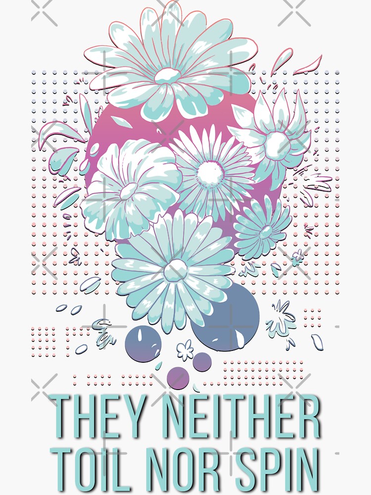 "Jesus Said Do Not Worry, Consider The Lilies, They Neither Toil Nor