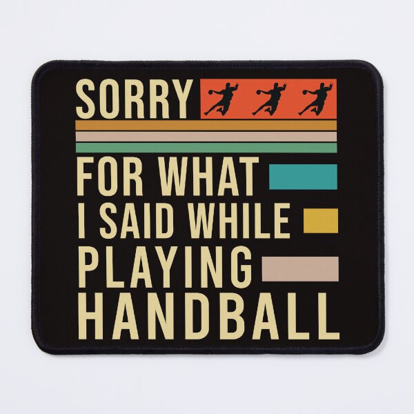 Item preview, Sorry For What I Said While Playing Handball, Handball Quote, Funny Handball designed and sold by Aerial Addicts.