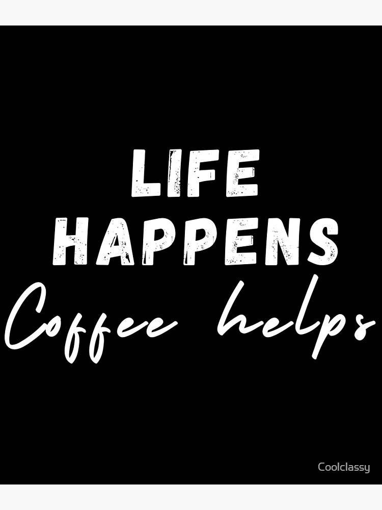 " Coffee shop solo,life happens coffee helps ,are you brewing for me