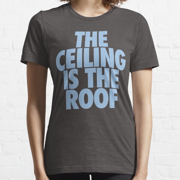 The Ceiling Is The Roof (Light Blue) Essential T-Shirt