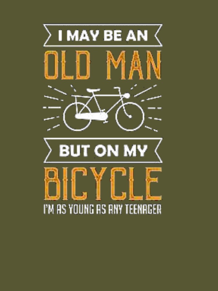 I May Be An Old Man But On My Bicycle I Am As Young As Any