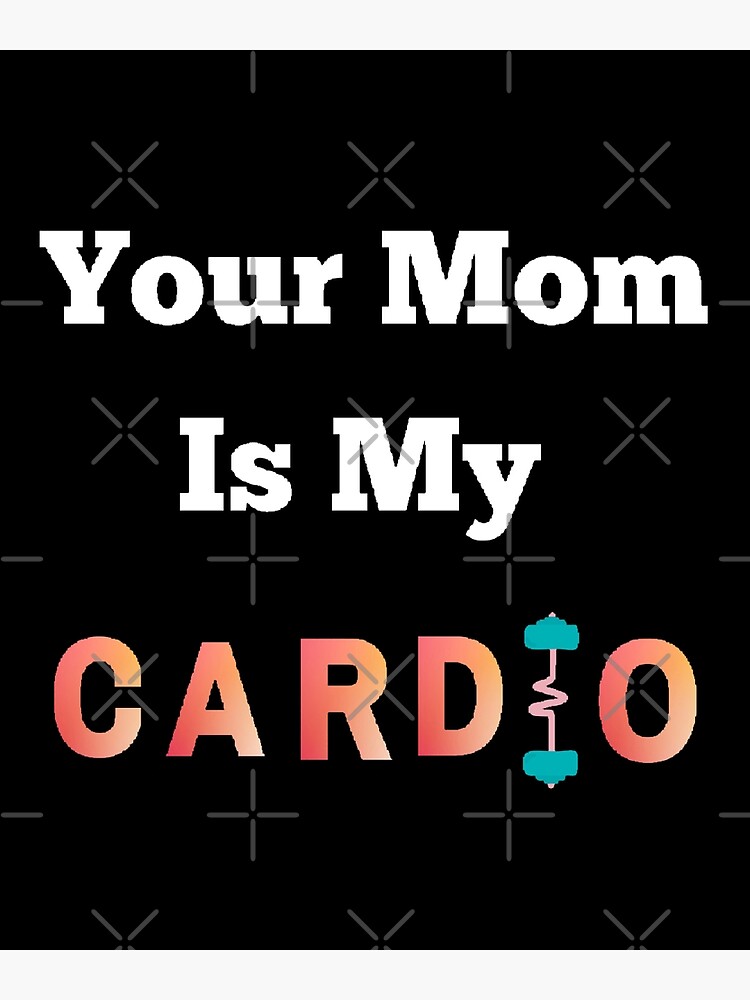 your-mom-is-my-cardio-funny-and-cute-quotes-poster-for-sale-by