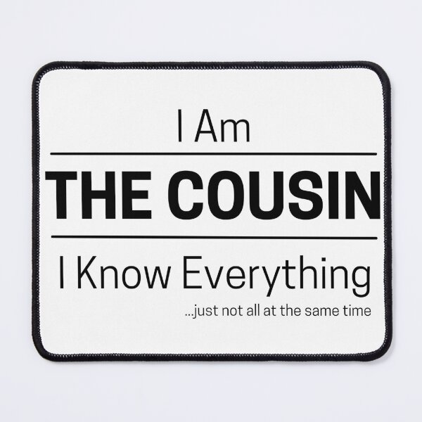 Item preview, Funny Cousin Knows Everything Quote Saying, I Am The Cousin, I Know Everything, Walking Encyclopedia, Trivia God, Trivia Goddess, Black Text designed and sold by hjsmith.