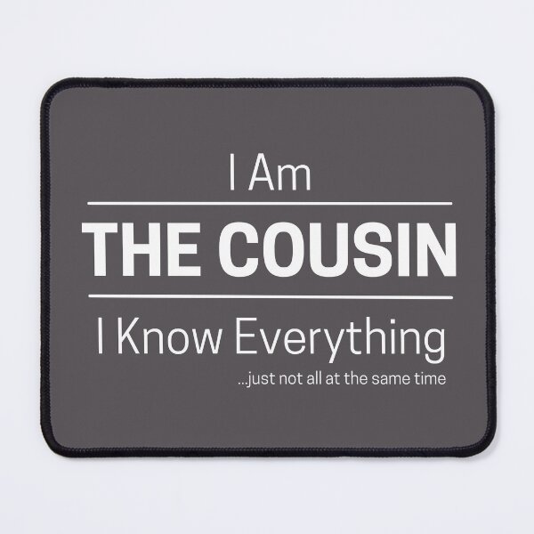 Item preview, Funny Cousin Knows Everything Quote Saying, I Am The Cousin, I Know Everything, Walking Encyclopedia, Trivia God, Trivia Goddess, White Text designed and sold by hjsmith.