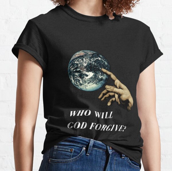 WHO WILL GOD FORGIVE? Classic T-Shirt