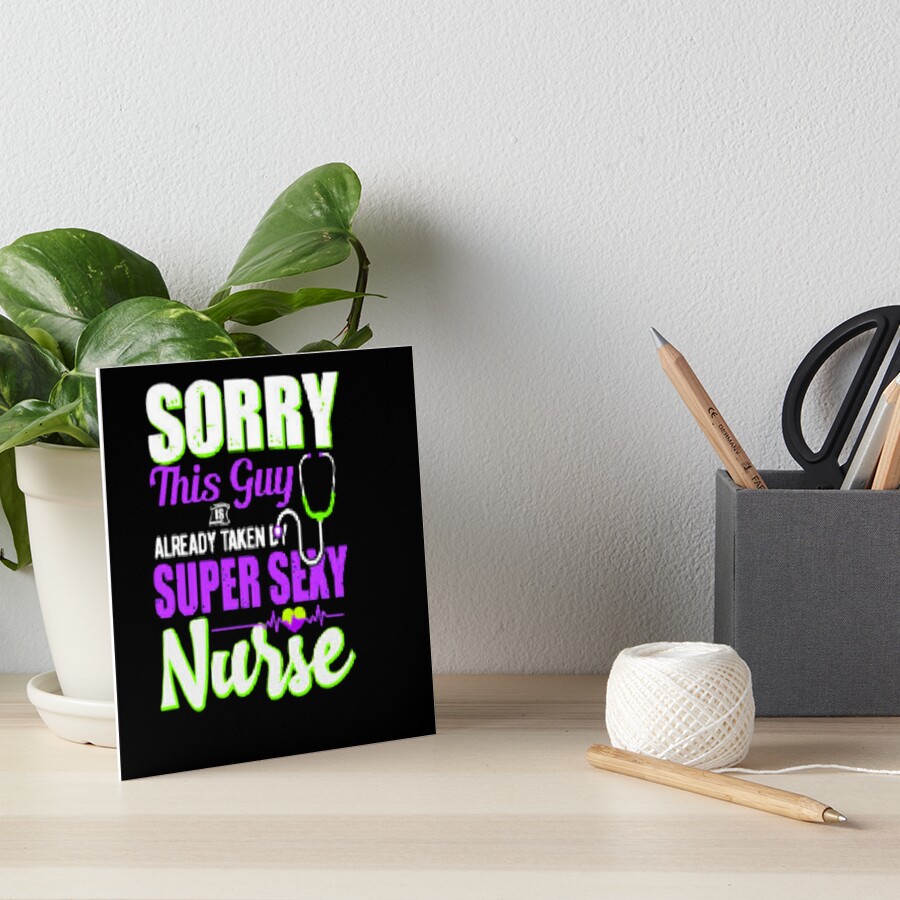Sorry This Guy Is Already Taken By Super Sexy Nurse Art Board Print By Younak Redbubble