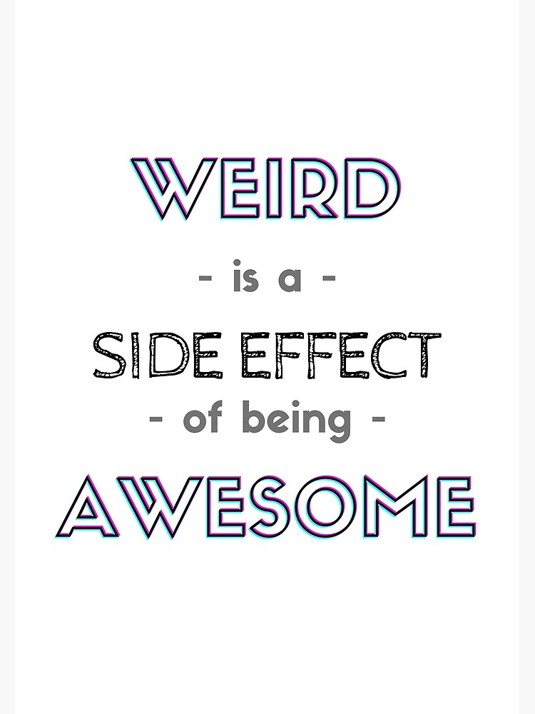 WEIRD IS A SIDE EFFECT OF BEING AWESOME Poster For Sale By BeesTshirt weird-is-a-side-effect-of-being-awesome-poster-for-sale-by-beestshirt