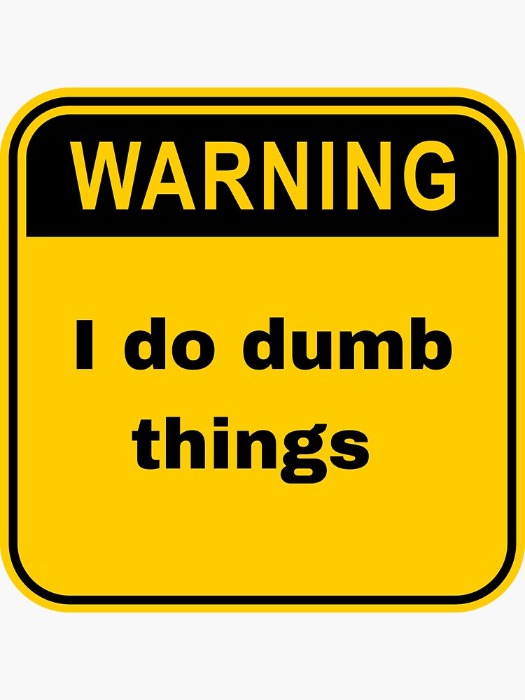 warning-i-do-dumb-things-sticker-for-sale-by-dressing-tops-redbubble