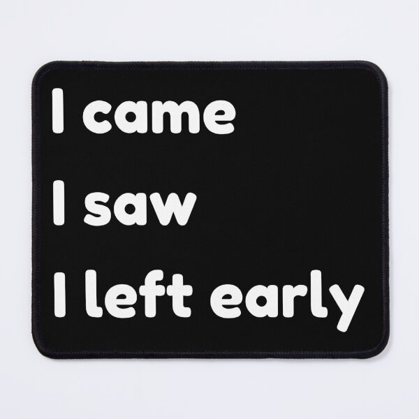 Item preview, I Came I Saw I Left Early. Funny Quotes and Sayings. designed and sold by That Cheeky Tee.