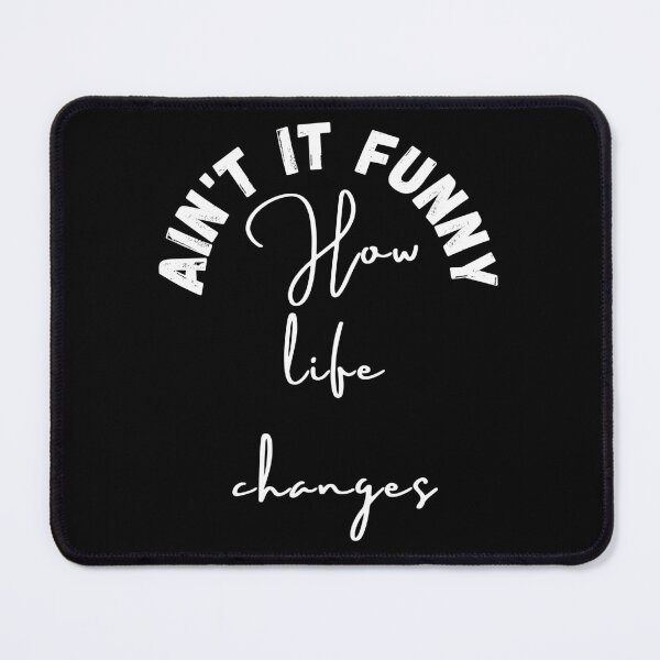 Item preview, Aint it funny how life changes, funny quote ,black and white illustration. designed and sold by Coolclassy.