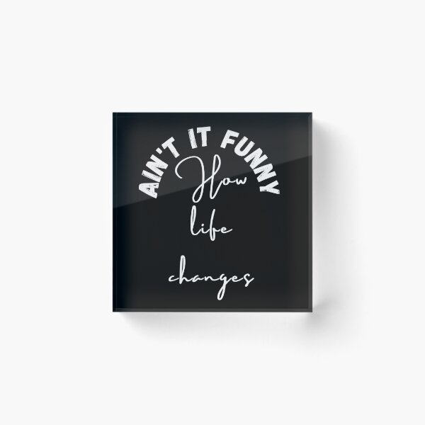 Item preview, Aint it funny how life changes, funny quote ,black and white illustration. designed and sold by Coolclassy.