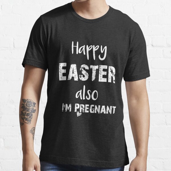 Happy Easter Also, I'm Pregnant | Easter Pregnancy Announcement Shirts