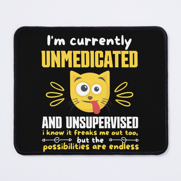 Item preview, Im Currently Unmedicated And Unsupervised I Know It Freaks Me Out Too designed and sold by FurioInc.