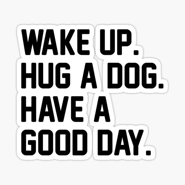 Item preview, Wake Up. Hug A Dog. Have A Good Day. designed and sold by Venus Complete.