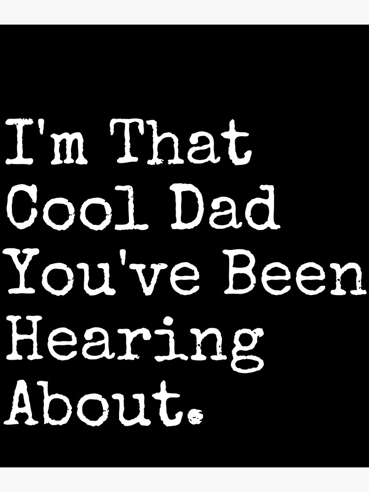 I'm That Cool Dad You've Been Hearing About-Funny Dad Quotes I'm That Cool Dad You've Been Hearing About-Funny Dad Quotes