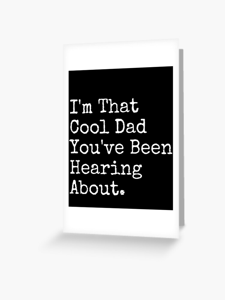 I'm That Cool Dad You've Been Hearing About-Funny Dad Quotes I'm That Cool Dad You've Been Hearing About-Funny Dad Quotes