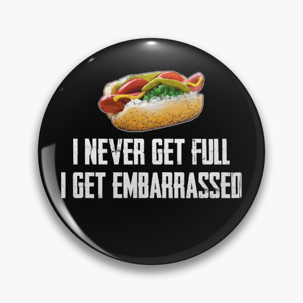 Item preview, I Never Get Full... I Get Embarrassed  designed and sold by twHistory.