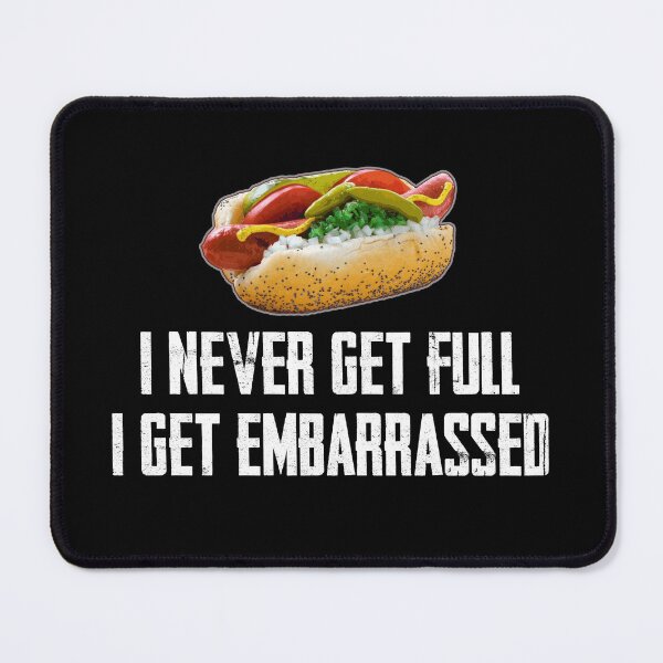 Item preview, I Never Get Full... I Get Embarrassed designed and sold by twHistory.