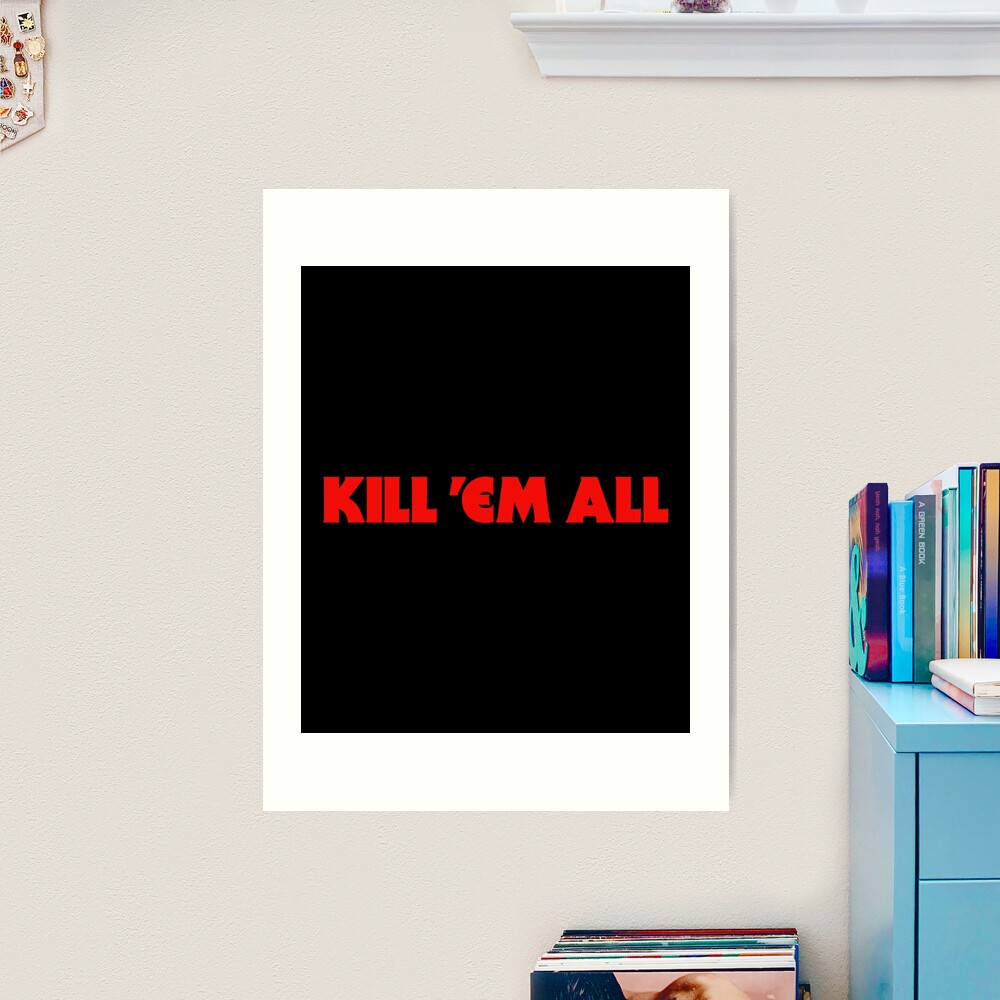 Kill Em all Red Font Art Print for Sale by YonymiLokyan