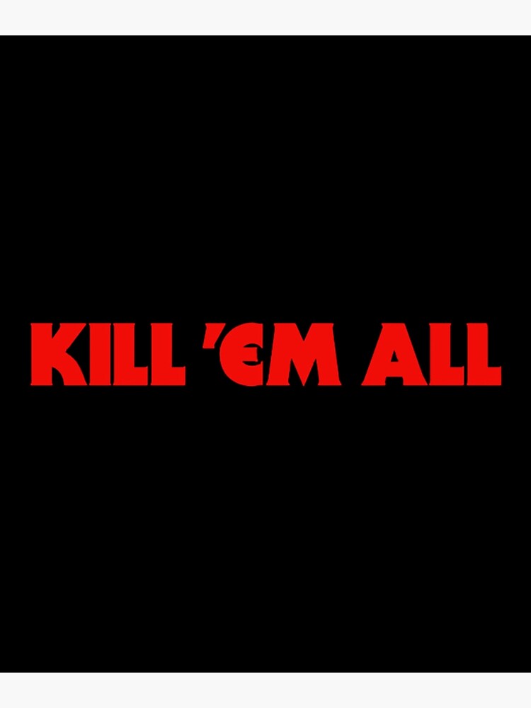 Kill Em all Red Font Art Print for Sale by YonymiLokyan