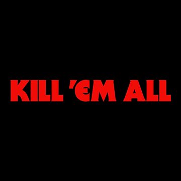 Kill Em all Red Font | Art Print