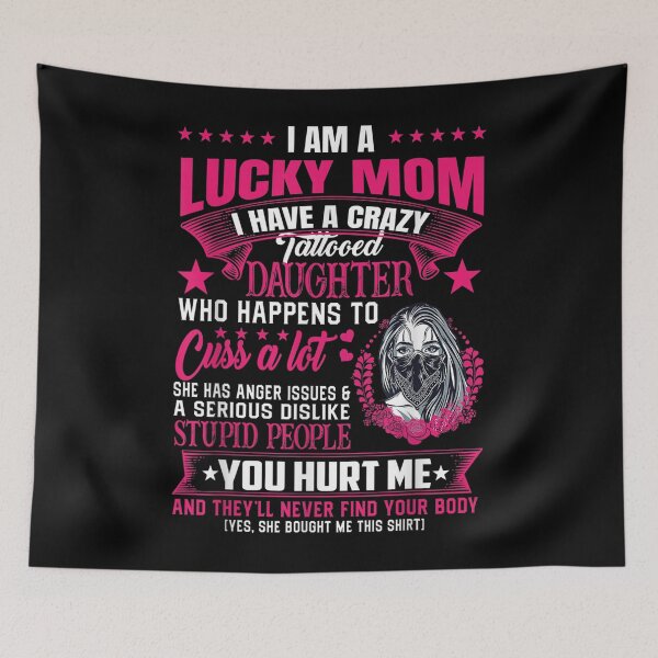 Item preview, I Am A Lucky Mom I Have A Crazy Tattooed Daughter designed and sold by katieschunk.