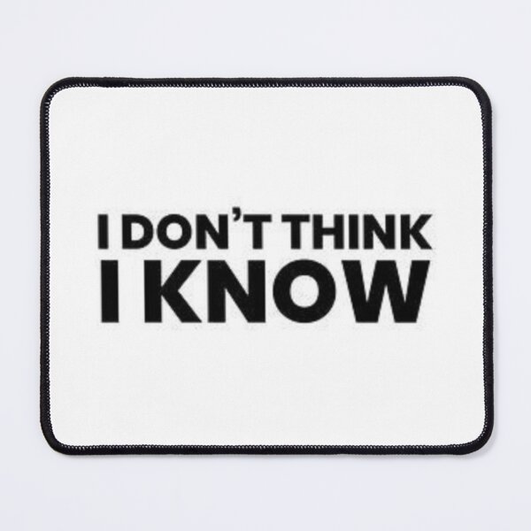 Item preview, I Dont Think I Know designed and sold by RMDSCreations.