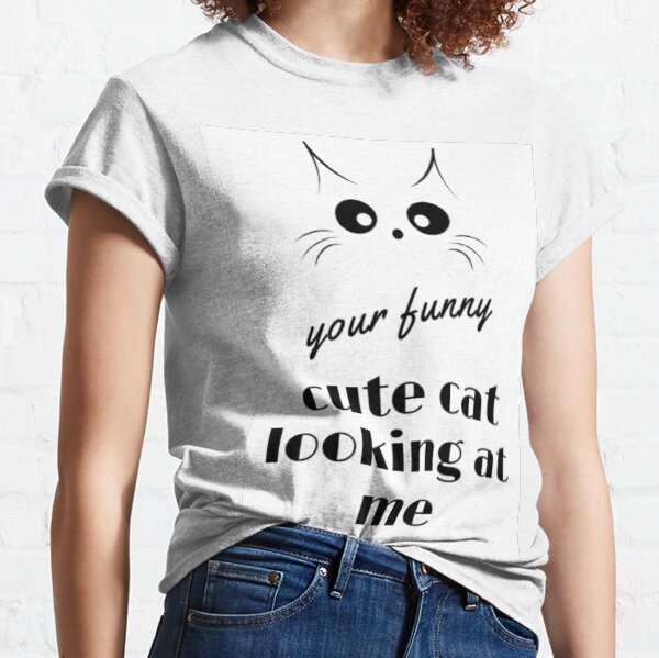 your funny cute cat looking at me Classic T-Shirt