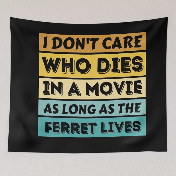 Item preview, I Don't Care Who Dies In A Movie As Long As The Ferret Lives - Funny Ferret designed and sold by YueHeng Creates ⭐⭐⭐⭐⭐.