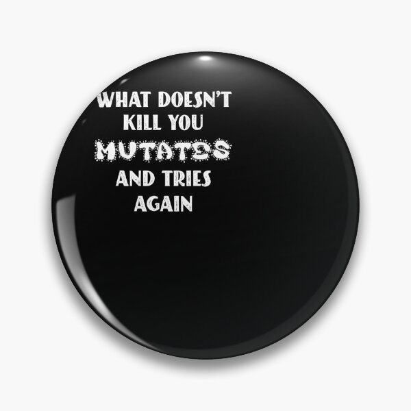 Item preview, What Doesn’t Kill You Mutates and Tries Again . designed and sold by hugerrsmaine.