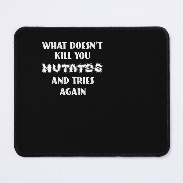 Item preview, What Doesn’t Kill You Mutates and Tries Again . designed and sold by hugerrsmaine.