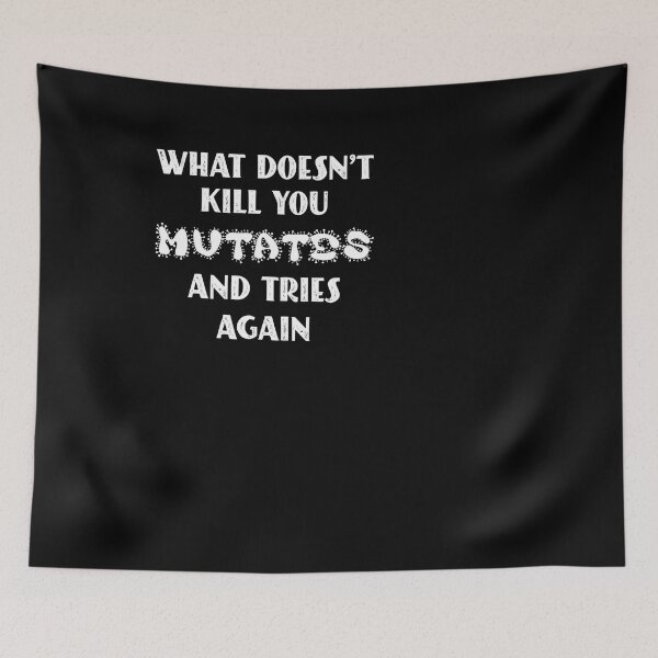 Item preview, What Doesn’t Kill You Mutates and Tries Again . designed and sold by hugerrsmaine.