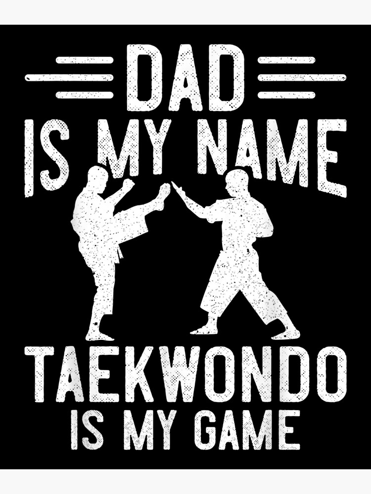 "Mens Taekwondo Martial Arts Dad Is My Name Taekwondo Is My Game