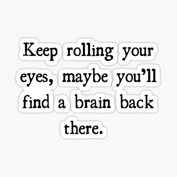 keep-rolling-your-eyes-maybe-you-ll-find-a-brain-back-there-sticker