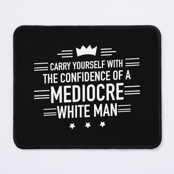 Item preview, Carry Yourself With The Confidence Of A Mediocre White Man designed and sold by Dip-Art.