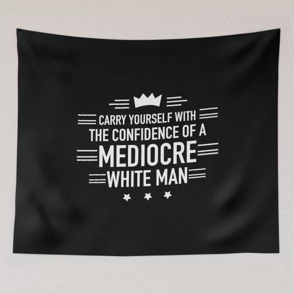 Item preview, Carry Yourself With The Confidence Of A Mediocre White Man designed and sold by Dip-Art.