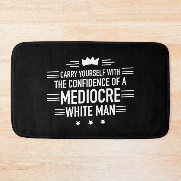 Item preview, Carry Yourself With The Confidence Of A Mediocre White Man designed and sold by Dip-Art.