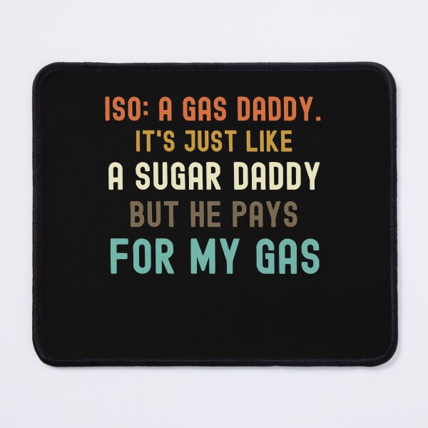 Item preview, Iso Gas Daddy It's Like A Sugar Daddy But He Pays For My Gas - funny sugar daddy quote  designed and sold by husseiN-IQ.