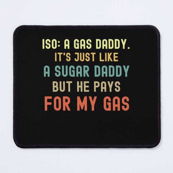 Item preview, Iso Gas Daddy It's Like A Sugar Daddy But He Pays For My Gas - funny sugar daddy quote  designed and sold by husseiN-IQ.