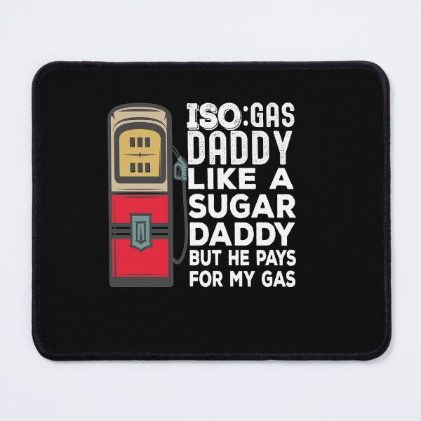 Item preview, Iso Gas Daddy It's Like A Sugar Daddy But He Pays For My Gas - funny sugar daddy quote  designed and sold by husseiN-IQ.