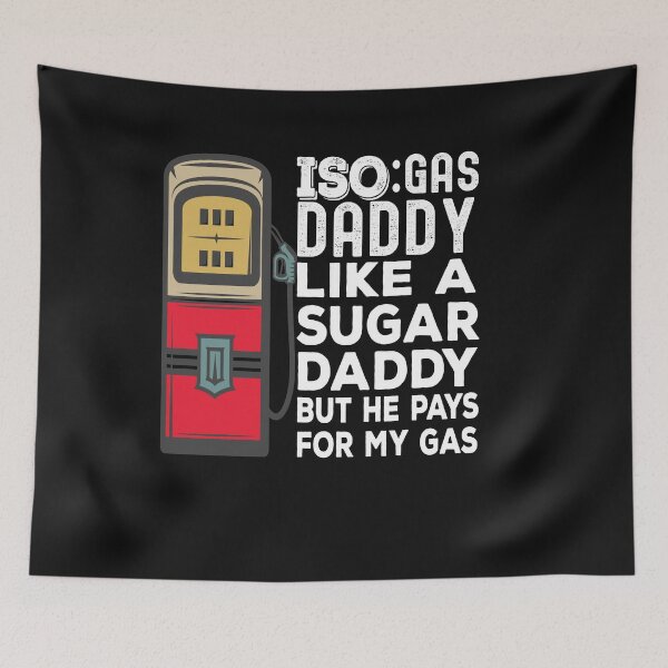 Item preview, Iso Gas Daddy It's Like A Sugar Daddy But He Pays For My Gas - funny sugar daddy quote  designed and sold by husseiN-IQ.