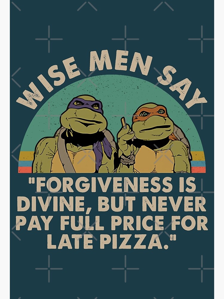 Best ninja Turtles Wise Men Say Forgiveness Is Divine But Never