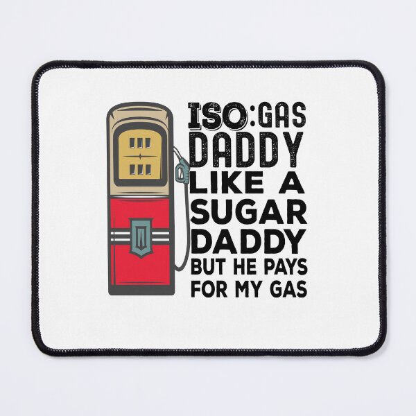 Item preview, Iso Gas Daddy It's Like A Sugar Daddy But He Pays For My Gas - funny sugar daddy quote  designed and sold by husseiN-IQ.