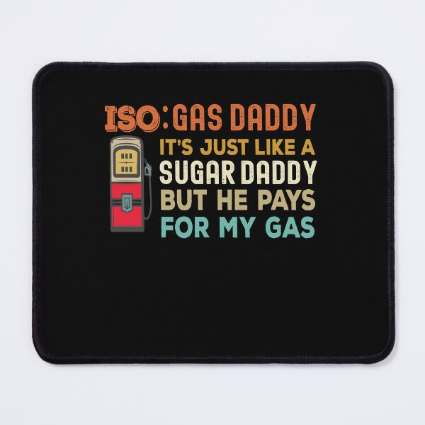 Item preview, Iso Gas Daddy It's Like A Sugar Daddy But He Pays For My Gas - funny sugar daddy quote  designed and sold by husseiN-IQ.