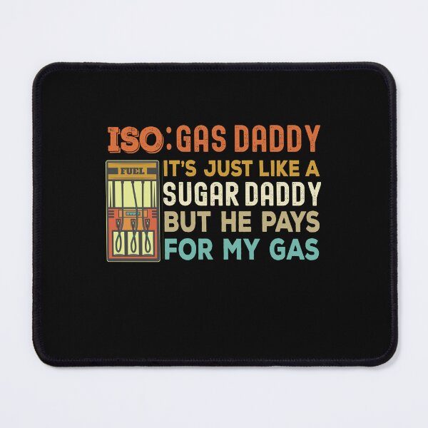 Item preview, Iso Gas Daddy It's Like A Sugar Daddy But He Pays For My Gas - funny sugar daddy quote  designed and sold by husseiN-IQ.